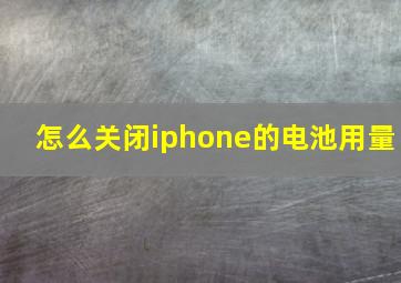 怎么关闭iphone的电池用量