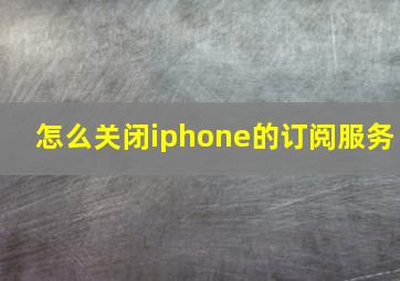 怎么关闭iphone的订阅服务