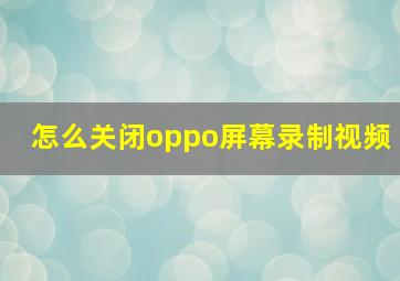 怎么关闭oppo屏幕录制视频