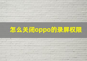 怎么关闭oppo的录屏权限