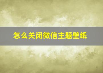 怎么关闭微信主题壁纸