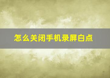 怎么关闭手机录屏白点