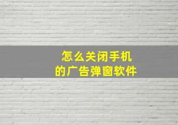 怎么关闭手机的广告弹窗软件