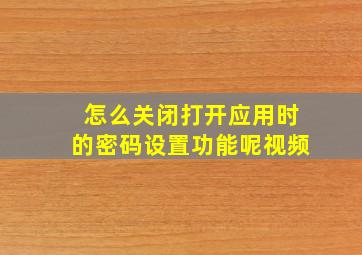 怎么关闭打开应用时的密码设置功能呢视频