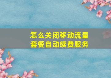 怎么关闭移动流量套餐自动续费服务