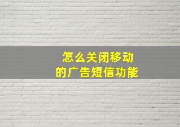 怎么关闭移动的广告短信功能