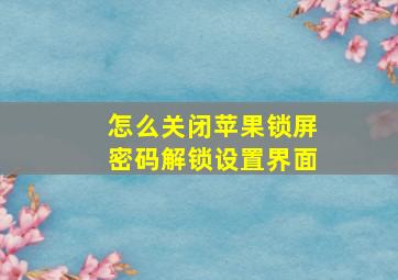 怎么关闭苹果锁屏密码解锁设置界面