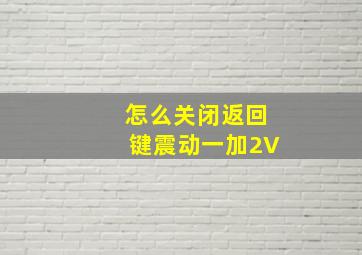 怎么关闭返回键震动一加2V