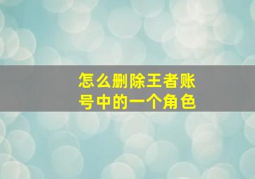 怎么删除王者账号中的一个角色