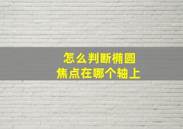 怎么判断椭圆焦点在哪个轴上