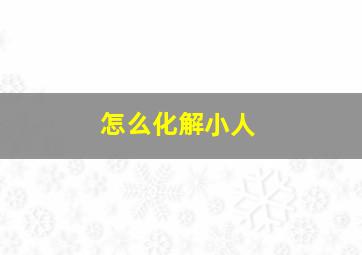 怎么化解小人