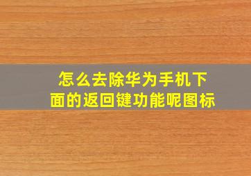 怎么去除华为手机下面的返回键功能呢图标