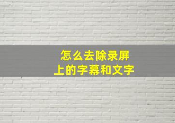 怎么去除录屏上的字幕和文字