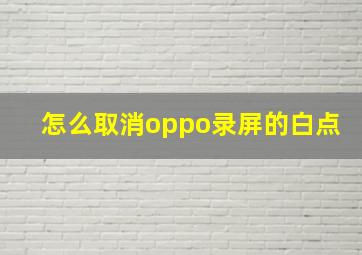 怎么取消oppo录屏的白点