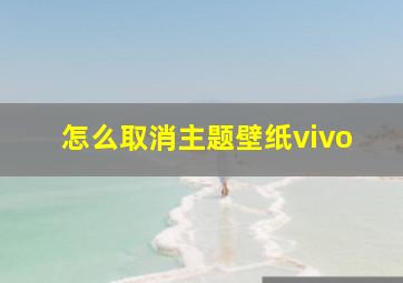 怎么取消主题壁纸vivo