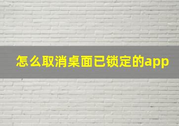 怎么取消桌面已锁定的app