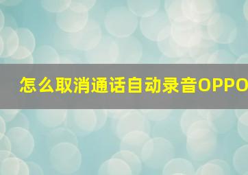 怎么取消通话自动录音OPPO