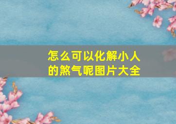 怎么可以化解小人的煞气呢图片大全