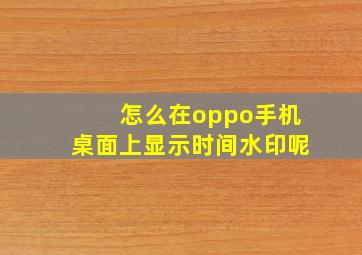 怎么在oppo手机桌面上显示时间水印呢