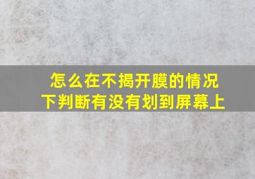 怎么在不揭开膜的情况下判断有没有划到屏幕上