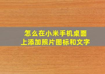 怎么在小米手机桌面上添加照片图标和文字