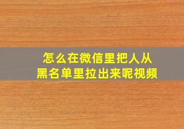 怎么在微信里把人从黑名单里拉出来呢视频