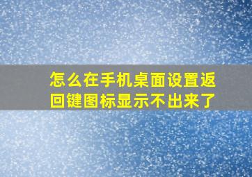 怎么在手机桌面设置返回键图标显示不出来了