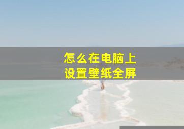 怎么在电脑上设置壁纸全屏