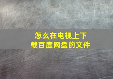 怎么在电视上下载百度网盘的文件