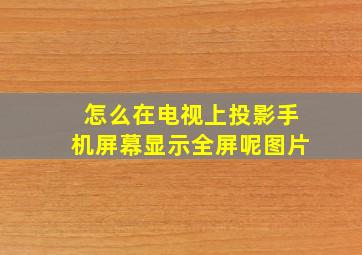 怎么在电视上投影手机屏幕显示全屏呢图片