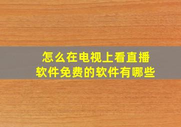 怎么在电视上看直播软件免费的软件有哪些