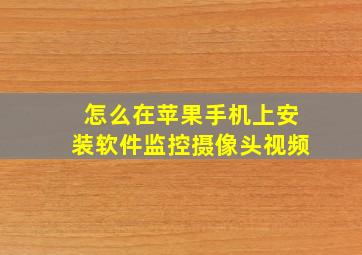 怎么在苹果手机上安装软件监控摄像头视频