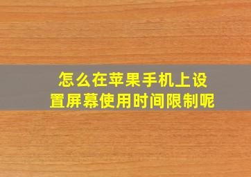 怎么在苹果手机上设置屏幕使用时间限制呢