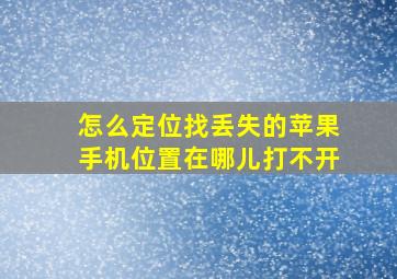 怎么定位找丢失的苹果手机位置在哪儿打不开