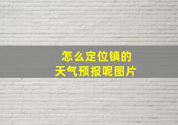 怎么定位镇的天气预报呢图片