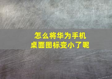 怎么将华为手机桌面图标变小了呢