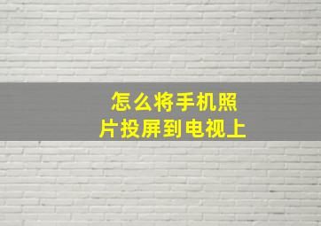 怎么将手机照片投屏到电视上