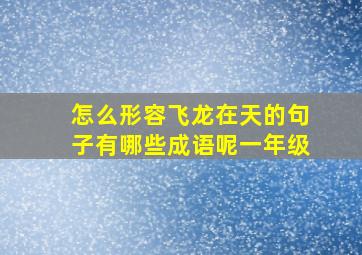 怎么形容飞龙在天的句子有哪些成语呢一年级