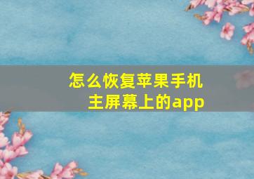 怎么恢复苹果手机主屏幕上的app