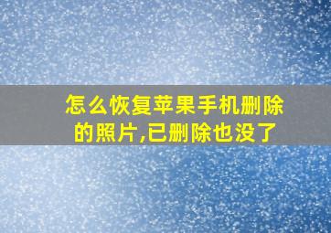 怎么恢复苹果手机删除的照片,已删除也没了