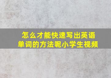 怎么才能快速写出英语单词的方法呢小学生视频