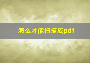 怎么才能扫描成pdf