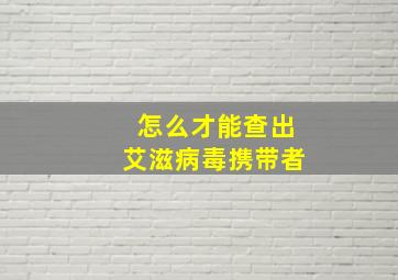 怎么才能查出艾滋病毒携带者