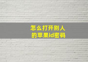 怎么打开别人的苹果id密码