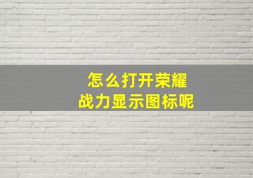 怎么打开荣耀战力显示图标呢