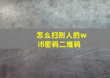 怎么扫别人的wifi密码二维码