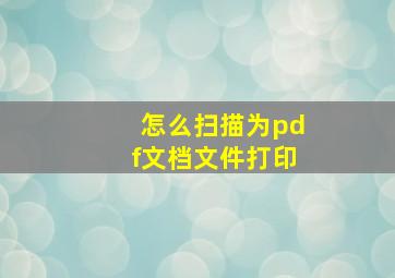 怎么扫描为pdf文档文件打印