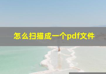 怎么扫描成一个pdf文件