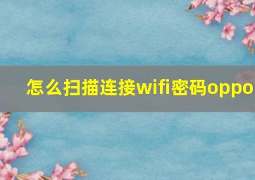 怎么扫描连接wifi密码oppo