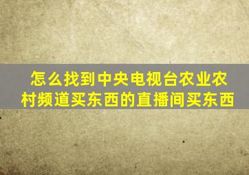 怎么找到中央电视台农业农村频道买东西的直播间买东西